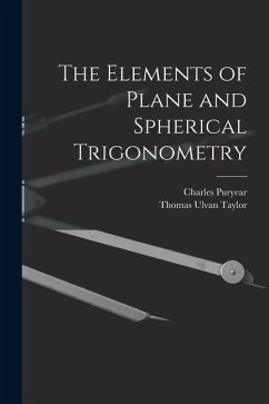 The Elements of Plane and Spherical Trigonometry - Taylor, Thomas Ulvan; Puryear, Charles The Elements of Plane and Spherical Trigonometry - Taylor, Thomas Ulvan; Puryear, Charles