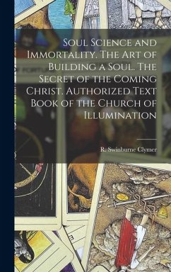 Cover Soul Science and Immortality. The Art of Building a Soul. The Secret of the Coming Christ. Authorized Text Book of the Church of Illumination