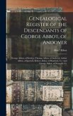 Genealogical Register of the Descendants of George Abbot, of Andover: George Abbot, of Rowley; Thomas Abbot, of Andover; Arthur Abbot, of Ipswich; Rob