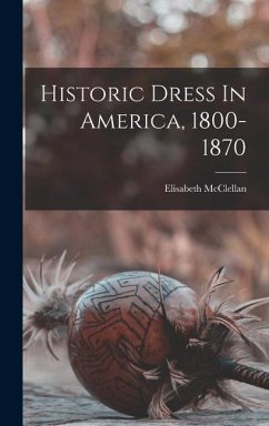Historic Dress In America, 1800-1870 - McClellan, Elisabeth