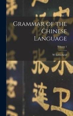 Grammar of the Chinese Language; Volume 1 - Lobscheid, W.