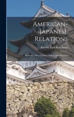 American-Japanese Relations: An Inside View of Japan's Policies and Purposes - Kawakami, Kiyoshi Karl