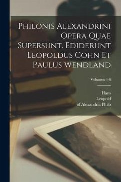 Philonis Alexandrini Opera quae supersunt. Ediderunt Leopoldus Cohn et Paulus Wendland; Volumen 4-6 - Philo, Of Alexandria; Cohn, Leopold; Wendland, Paul