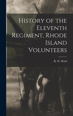 History of the Eleventh Regiment, Rhode Island Volunteers - Rock, R. W.