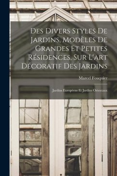 Des divers styles de jardins, modèles de grandes et petites résidences, sur l'art décoratif des jardins; jardins européens et jardins orientaux - Fouquier, Marcel