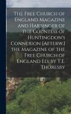 The Free Church of England Magazine and Harbinger of the Countess of Huntingdon's Connexion [Afterw.] the Magazine of the Free Church of England Ed. b