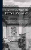 Dictionnaire De Patois Normand: Indiquant Particulièrement Tous Les Termes De Ce Patois En Usage Dans La Région Centrale De La Normandie, Pour Servir