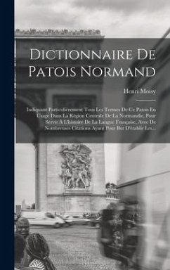 Dictionnaire De Patois Normand: Indiquant Particulièrement Tous Les Termes De Ce Patois En Usage Dans La Région Centrale De La Normandie, Pour Servir - Moisy, Henri