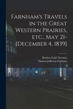 Farnham's Travels in the Great Western Prairies, etc., May 21-[December 4, 1839] - Thwaites, Reuben Gold; Farnham, Thomas Jefferson
