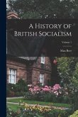 A History of British Socialism; Volume 1