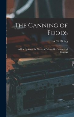 The Canning of Foods; a Description of the Methods Followed in Commercial Canning - Bitting, A. W.