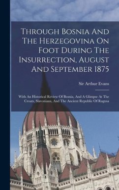 Through Bosnia And The Herzegovina On Foot During The Insurrection, August And September 1875 - Evans, Arthur