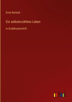 Ein selbsterzähltes Leben - Barlach, Ernst