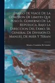 Diario De Viage De La Comision De Limites Que Puso El Gobierno De La Republica, Bajo La Direccion Del Exmo. Sr. General De Division D. Manuel De Mier Y Teran