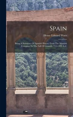 Cover Spain: Being A Summary Of Spanish History From The Moorish Conquest To The Fall Of Granada (711-1492 A.d.)