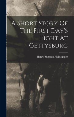 A Short Story Of The First Day's Fight At Gettysburg - Huidekoper, Henry Shippen