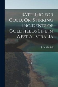 Battling for Gold, Or, Stirring Incidents of Goldfields Life in West Australia - Marshall, John