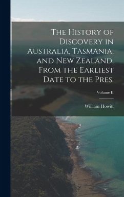Cover The History of Discovery in Australia, Tasmania, and New Zealand, From the Earliest Date to the Pres.; Volume II