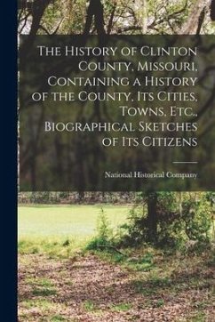 The History of Clinton County, Missouri, Containing a History of the County, Its Cities, Towns, Etc., Biographical Sketches of Its Citizens