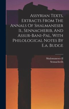 Assyrian Texts, Extracts From The Annals Of Shalmaneser Ii., Sennacherib, And Assur-bani-pal, With Philological Notes By E.a. Budge