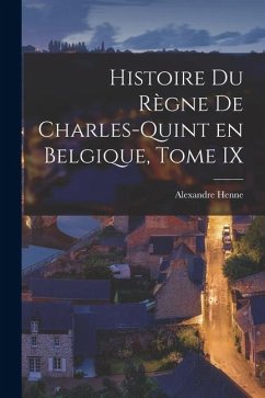 Cover Histoire du Règne de Charles-Quint en Belgique, Tome IX