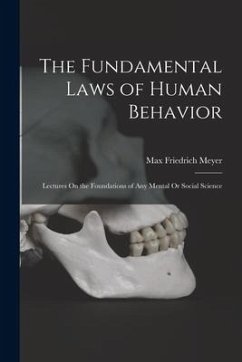 The Fundamental Laws of Human Behavior: Lectures On the Foundations of Any Mental Or Social Science - Meyer, Max Friedrich