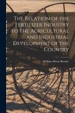 The Relation of the Fertilizer Industry to the Agricultural and Industrial Development of the Country