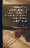 The History Of Alexander The Great, Being The Suriacyversion Of The Psuedo-callisthenes