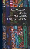 Madagascar, Histoire, Organisation, Colonisation...