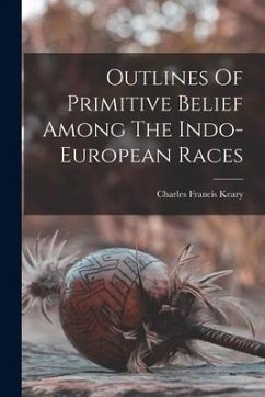 Outlines Of Primitive Belief Among The Indo-european Races - Keary, Charles Francis