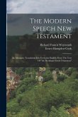 The Modern Speech New Testament: An Idiomatic Translation Into Everyday English From The Text Of "the Resultant Greek Testament"