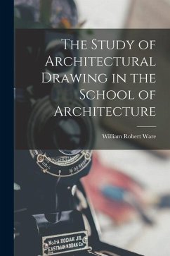 The Study of Architectural Drawing in the School of Architecture - Ware, William Robert