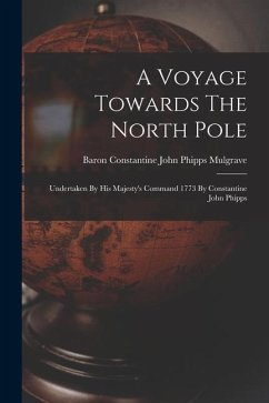 A Voyage Towards The North Pole: Undertaken By His Majesty's Command 1773 By Constantine John Phipps