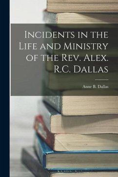 Incidents in the Life and Ministry of the Rev. Alex. R.C. Dallas - Dallas, Anne B.