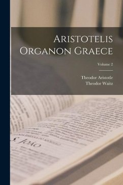 Aristotelis Organon Graece; Volume 2 - Waitz, Theodor; Aristotle, Theodor