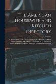 The American Housewife and Kitchen Directory: Containing the Most Valuable and Original Receipts, in All the Various Branches of Cookery: Together Wit