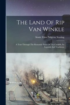 Cover The Land Of Rip Van Winkle: A Tour Through The Romantic Parts Of The Catskills, Its Legends And Traditions