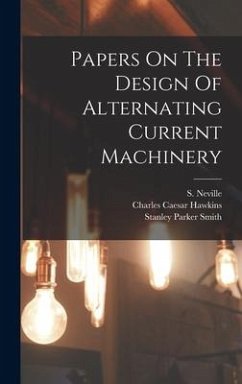 Papers On The Design Of Alternating Current Machinery - Hawkins, Charles Caesar; Neville, S.