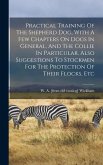 Practical Training Of The Shepherd Dog, With A Few Chapters On Dogs In General, And The Collie In Particular, Also Suggestions To Stockmen For The Pro