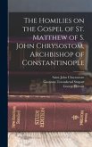 The Homilies on the Gospel of St. Matthew of S. John Chrysostom, Archbishop of Constantinople