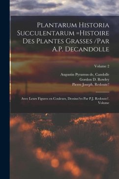 Plantarum historia succulentarum =Histoire des plantes grasses /par A.P. Decandolle; avec leurs figures en couleurs, dessine?es par P.J. Redoute?. Vol - Joseph, Redoute?