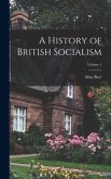 A History of British Socialism; Volume 1