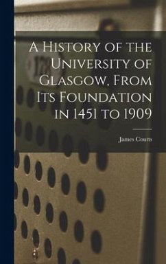 A History of the University of Glasgow, From its Foundation in 1451 to 1909 - Coutts, James