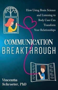 Communication Breakthrough: How Using Brain Science and Listening to Body Cues Can Transform Your Relationships - Schroeter, Vincentia