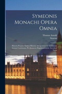 Symeonis Monachi Opera Omnia: Historia Regum. Eadem Historia Ad Quintum Et Vicesimum Annum Continuata, Per Joannem Hagulstadensem. Accedunt Varia - Durham), Simeon (of; Arnold, Thomas