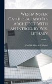 Westminster Cathedral and its Architect. With an Introd. by W.R. Lethaby; Volume 1