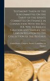 Testimony Taken by the Subcommittee On the Tariff of the Senate Committee On Finance in Connection With the Bill H.R. 9051, to Reduce Taxation and Simplify the Laws in Relation to the Collection of the Revenue