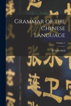 Grammar of the Chinese Language; Volume 1 - Lobscheid, W.