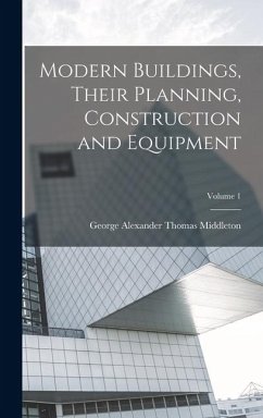 Cover Modern Buildings, Their Planning, Construction and Equipment; Volume 1