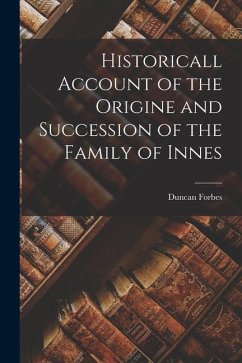 Historicall Account of the Origine and Succession of the Family of Innes - Forbes, Duncan